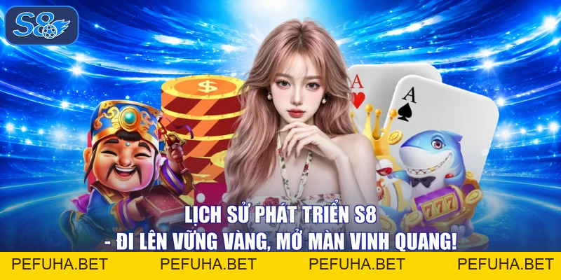Lịch Sử Phát Triển S8 - Đi Lên Vững Vàng, Mở Màn Vinh Quang!